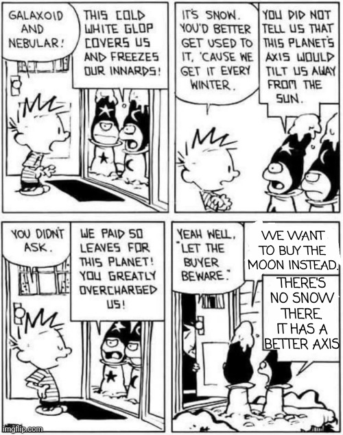Earth's Axis Also Helps the Moon's Climate | THERE'S NO SNOW THERE. IT HAS A BETTER AXIS; WE WANT TO BUY THE MOON INSTEAD. | image tagged in comics,moon | made w/ Imgflip meme maker