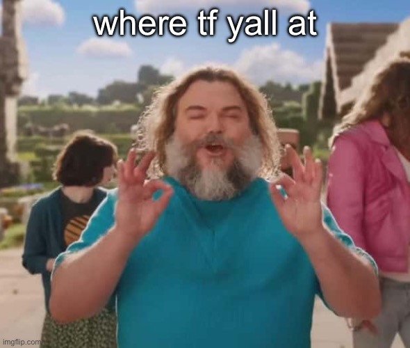 they love crushin a loaf | where tf yall at | image tagged in they love crushin a loaf | made w/ Imgflip meme maker