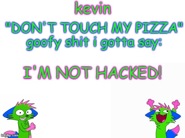 talk about a load of bullshit also gm | I'M NOT HACKED! | image tagged in kevin temp | made w/ Imgflip meme maker