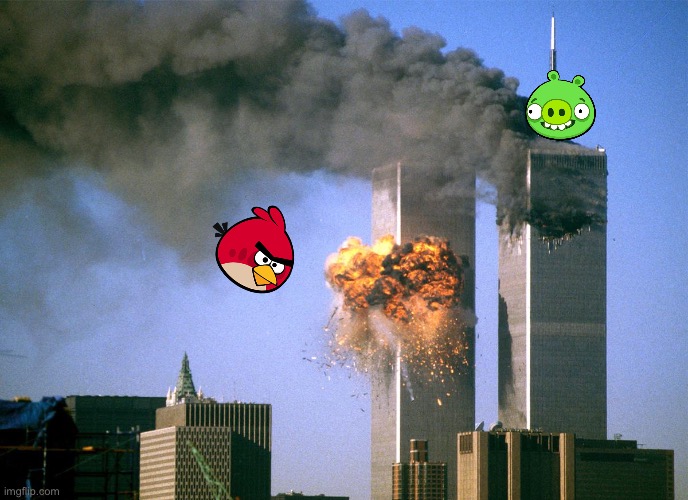 Angry birds | image tagged in 911 9/11 twin towers impact | made w/ Imgflip meme maker
