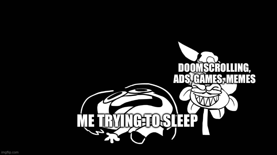 WHYYYYYYY | DOOMSCROLLING, ADS, GAMES, MEMES; ME TRYING TO SLEEP | image tagged in flowey killing frisk underpants - undertale parody by sr pelo,sleep,brain before sleep | made w/ Imgflip meme maker