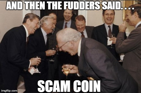 Laughing Men In Suits Meme | AND THEN THE FUDDERS SAID. . . .  SCAM COIN | image tagged in memes,laughing men in suits | made w/ Imgflip meme maker
