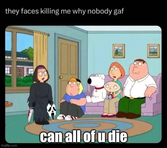 subspace edit: y'all make drama more than my grandma  does | can all of u die | image tagged in they faces killing me why nobody gaf | made w/ Imgflip meme maker