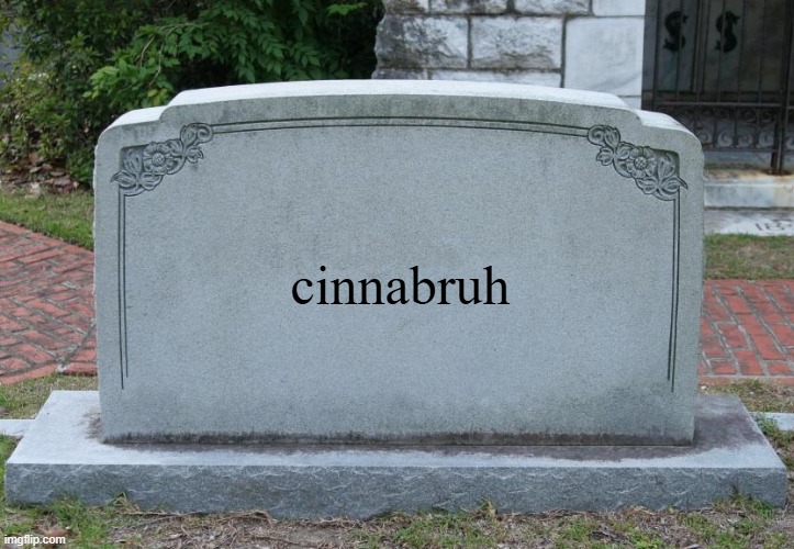Gravestone | cinnabruh | image tagged in gravestone | made w/ Imgflip meme maker