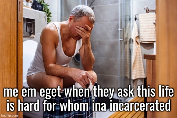 I made this meme tomorrow | me em eget when they ask this life
is hard for whom ina incarcerated | image tagged in man facepalm smh | made w/ Imgflip meme maker