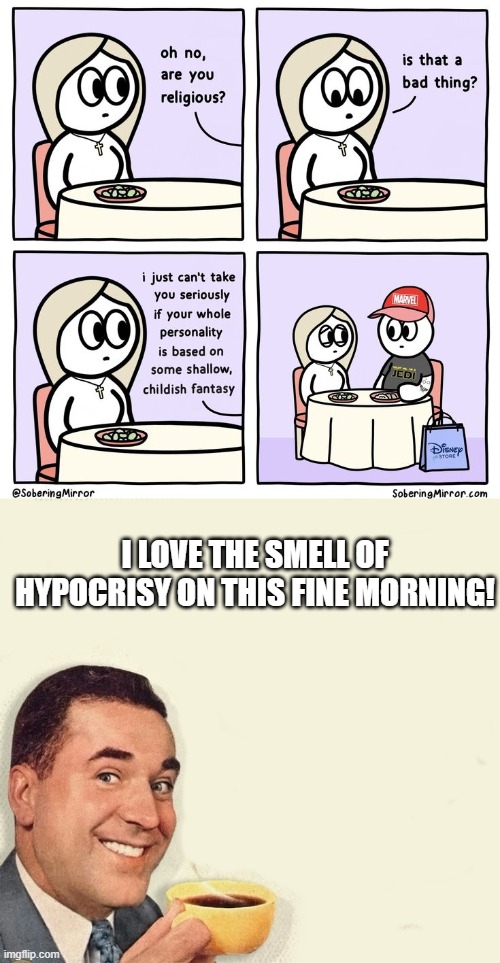 I LOVE THE SMELL OF HYPOCRISY ON THIS FINE MORNING! | image tagged in man with coffee cup poster,memes,politics | made w/ Imgflip meme maker