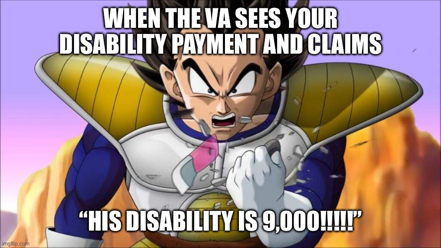 When the VA finally sees you after 20 years | WHEN THE VA SEES YOUR DISABILITY PAYMENT AND CLAIMS; “HIS DISABILITY IS 9,000!!!!!” | image tagged in over 9000 | made w/ Imgflip meme maker