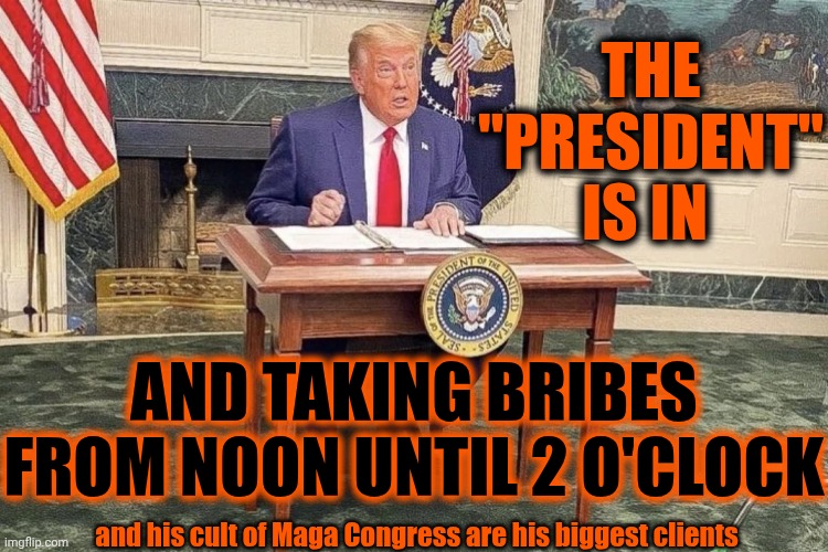 Donald Trump Admitted He Was A Illegitimate President When He Admitted He Rigged The Election | THE "PRESIDENT" IS IN; AND TAKING BRIBES FROM NOON UNTIL 2 O'CLOCK; and his cult of Maga Congress are his biggest clients | image tagged in president trump's tiny desk,trump is a convicted rapist,trump is a convicted felon,trump is a illegitimate president,maga,memes | made w/ Imgflip meme maker