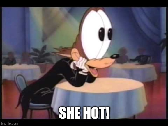 howling wolf EYES | SHE HOT! | image tagged in howling wolf eyes | made w/ Imgflip meme maker