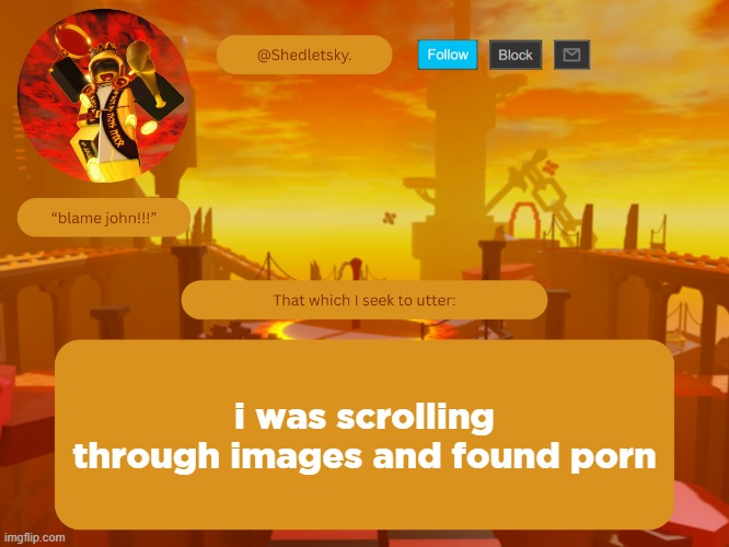 shedletsky's template | i was scrolling through images and found porn | image tagged in shedletsky's template | made w/ Imgflip meme maker