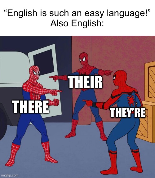 Spider Man Triple | “English is such an easy language!”
Also English:; THEIR; THERE; THEY’RE | image tagged in spider man triple | made w/ Imgflip meme maker