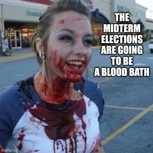 Bloody Girl | THE MIDTERM ELECTIONS ARE GOING TO BE A BLOOD BATH | image tagged in bloody girl | made w/ Imgflip meme maker