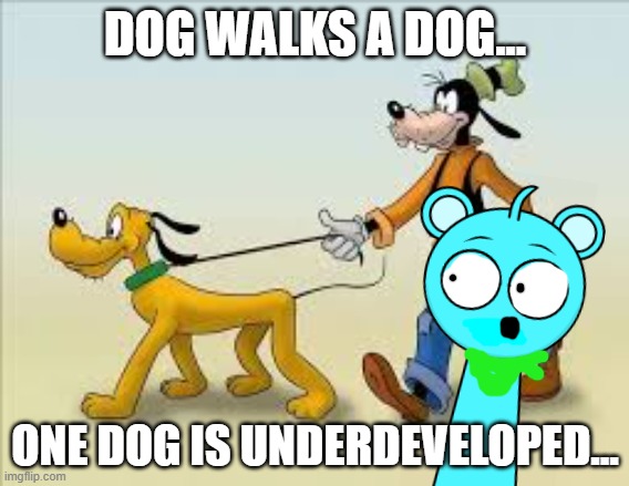 No logic! | DOG WALKS A DOG... ONE DOG IS UNDERDEVELOPED... | image tagged in goofy and pluto | made w/ Imgflip meme maker