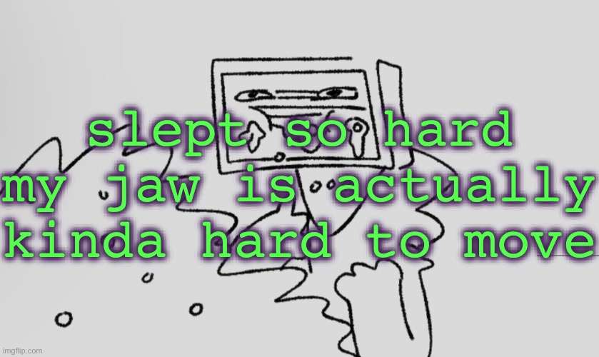 a number one | slept so hard my jaw is actually kinda hard to move | image tagged in a number one | made w/ Imgflip meme maker