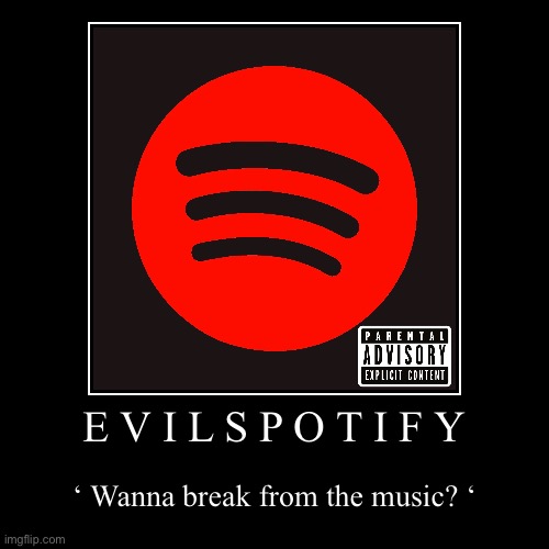 Evil Spotify Rise | E V I L S P O T I F Y | ‘ Wanna break from the music? ‘ | image tagged in funny,demotivationals,evil spotify | made w/ Imgflip demotivational maker