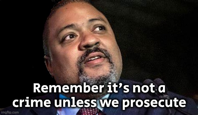 Manhattan D.A. Alvin Bragg | Remember it's not a crime unless we prosecute | image tagged in manhattan d a alvin bragg | made w/ Imgflip meme maker