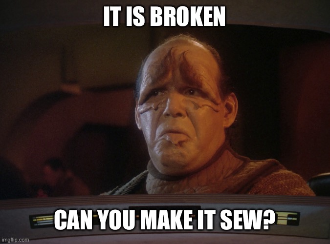 Can you make it sew? | IT IS BROKEN; CAN YOU MAKE IT SEW? | image tagged in pakled go | made w/ Imgflip meme maker
