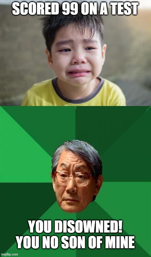 Failure | SCORED 99 ON A TEST; YOU DISOWNED! YOU NO SON OF MINE | image tagged in crying asian kid,asian parent | made w/ Imgflip meme maker