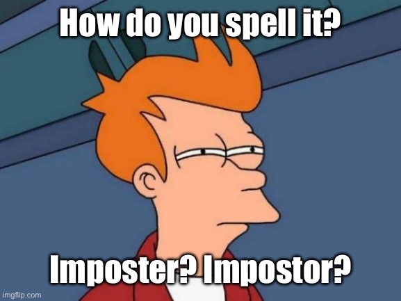 Futurama Fry | How do you spell it? Imposter? Impostor? | image tagged in memes,futurama fry | made w/ Imgflip meme maker