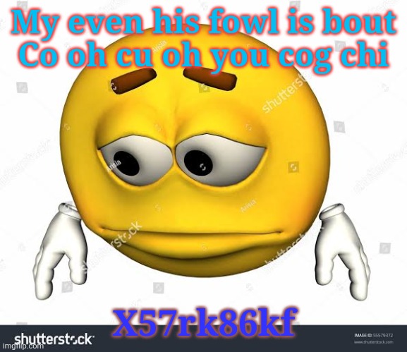 Sad stock emoji without watermark | My even his fowl is bout
Co oh cu oh you cog chi; X57rk86kf | image tagged in sad stock emoji without watermark | made w/ Imgflip meme maker