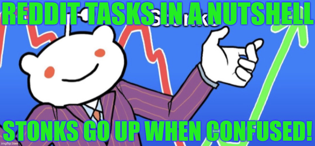 Reddit Stonks | REDDIT TASKS IN A NUTSHELL; STONKS GO UP WHEN CONFUSED! | image tagged in reddit stonks | made w/ Imgflip meme maker