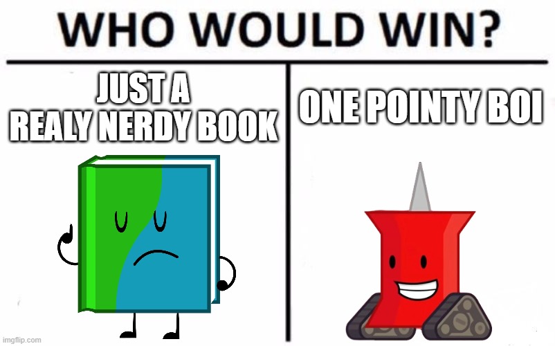 BFDIA 18 Meme | JUST A REALY NERDY BOOK; ONE POINTY BOI | image tagged in memes,who would win,bfdi,bfb,tpot | made w/ Imgflip meme maker