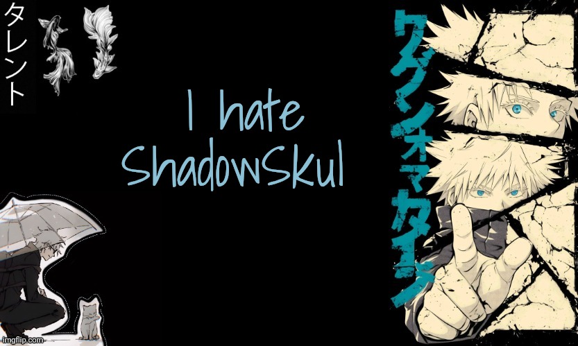 Fuck u | I hate ShadowSkul | image tagged in gojo's announcement template | made w/ Imgflip meme maker