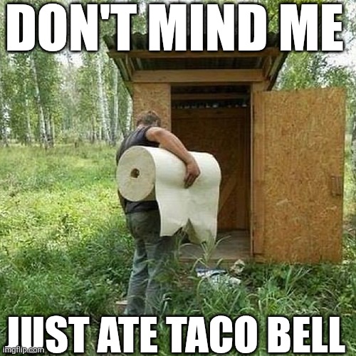 Don't Mind Me Just Ate Taco Bell | DON'T MIND ME; JUST ATE TACO BELL | image tagged in chrisjoines1 | made w/ Imgflip meme maker