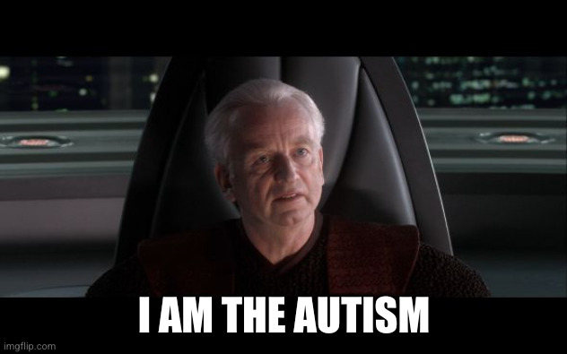 I am the Senate | I AM THE AUTISM | image tagged in i am the senate | made w/ Imgflip meme maker
