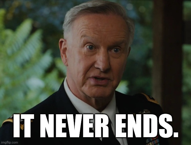 Sonic the Hedgehog - Commander Walters: "It never ends." | IT NEVER ENDS. | image tagged in sonic the hedgehog,sonic movie,fun,meme,funny | made w/ Imgflip meme maker