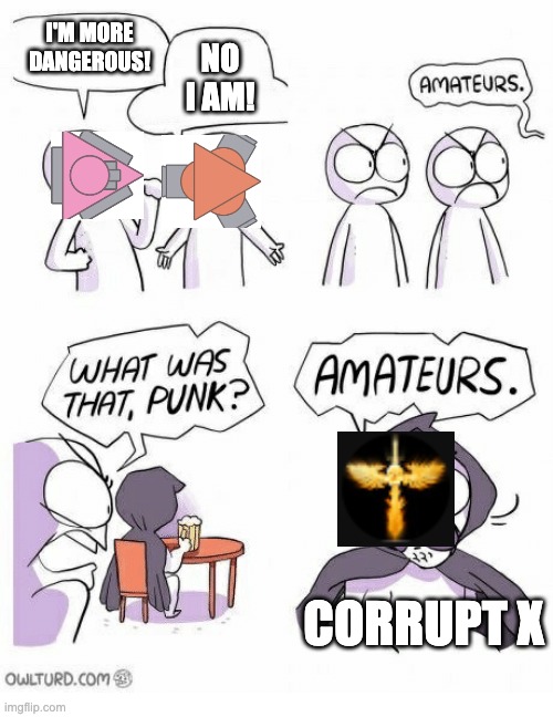The three horsemen of "Don't solo me." | I'M MORE DANGEROUS! NO I AM! CORRUPT X | image tagged in amateurs | made w/ Imgflip meme maker