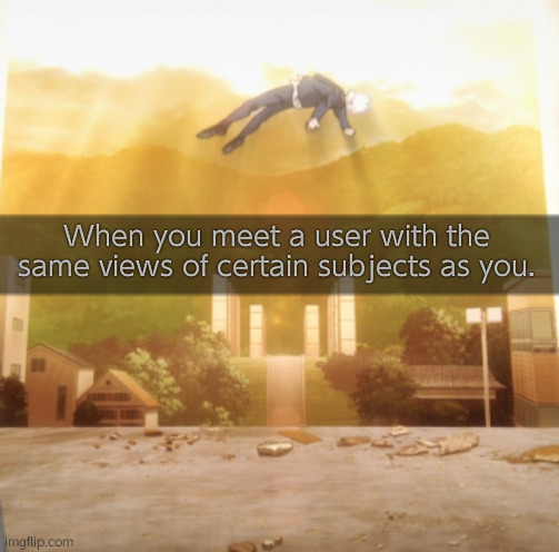 Society has not yet fallen (real) | When you meet a user with the same views of certain subjects as you. | image tagged in gojo float | made w/ Imgflip meme maker