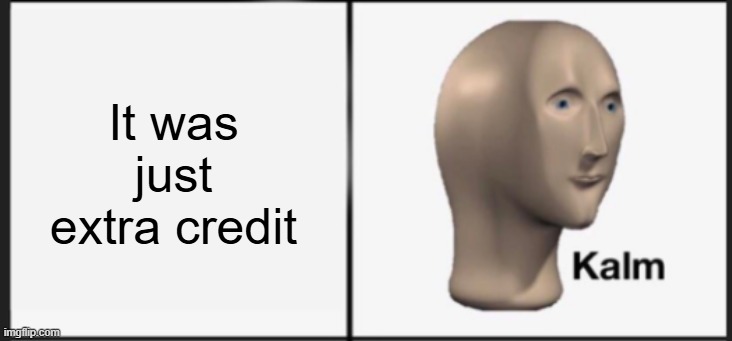It was just extra credit | made w/ Imgflip meme maker