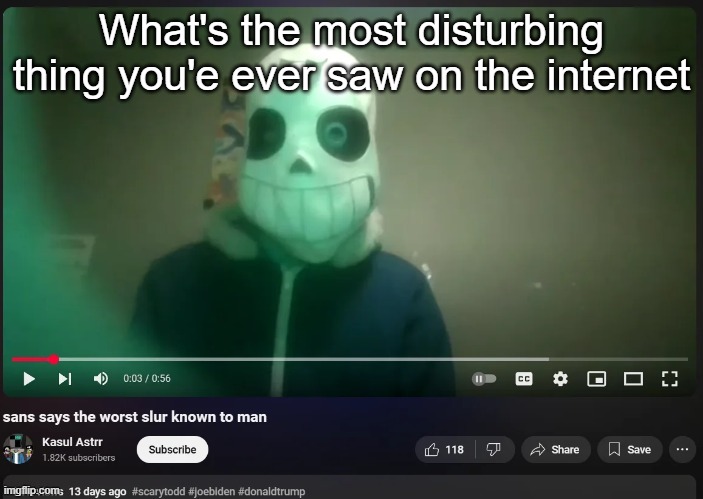 sans says the worst slur known to man | What's the most disturbing thing you'e ever saw on the internet | image tagged in sans says the worst slur known to man | made w/ Imgflip meme maker