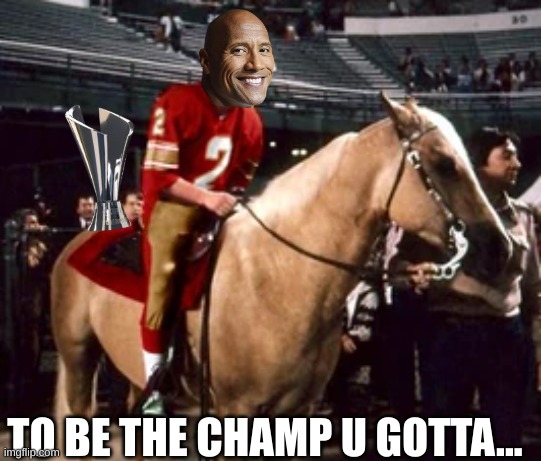 UFL meme | TO BE THE CHAMP U GOTTA... | image tagged in nfl memes,the rock,nfl,football,sports,college football | made w/ Imgflip meme maker