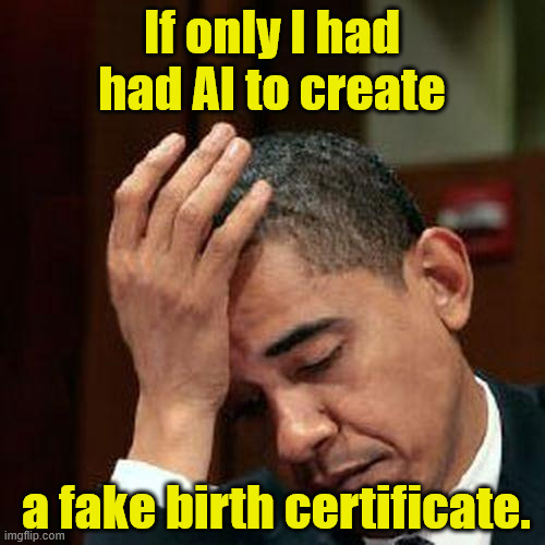 Obama Facepalm 250px | If only I had had AI to create a fake birth certificate. | image tagged in obama facepalm 250px | made w/ Imgflip meme maker