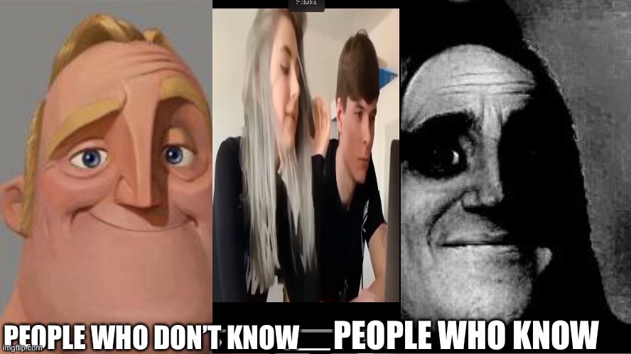 Traumatized Mr. Incredible | PEOPLE WHO DON’T KNOW; PEOPLE WHO KNOW | image tagged in traumatized mr incredible | made w/ Imgflip meme maker