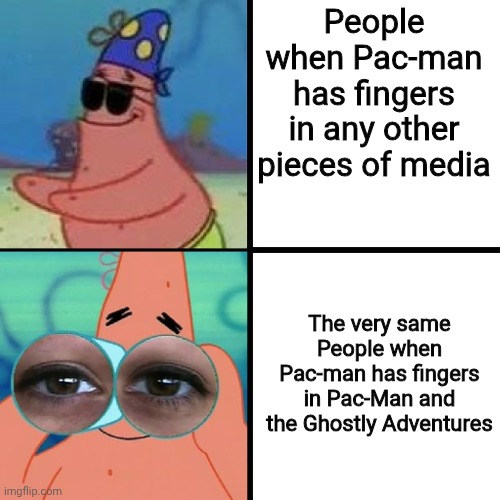 The hypocrisy | People when Pac-man has fingers in any other pieces of media; The very same People when Pac-man has fingers in Pac-Man and the Ghostly Adventures | image tagged in patrick blind and binoculars,pac-man,criticism,fingers,memes,satire | made w/ Imgflip meme maker