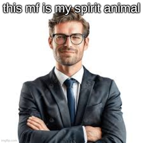 Businessman | this mf is my spirit animal | image tagged in businessman | made w/ Imgflip meme maker