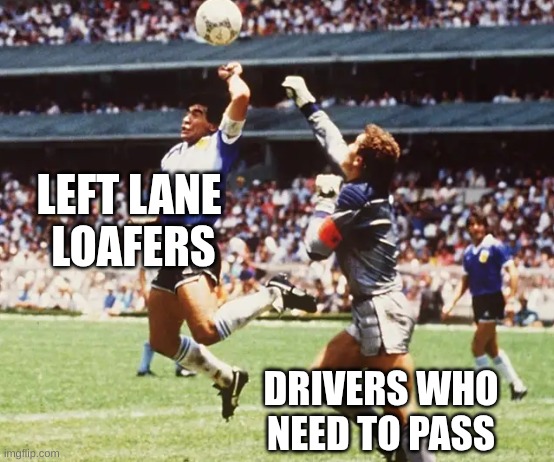 left lane loafer plays soccer | LEFT LANE 
LOAFERS; DRIVERS WHO NEED TO PASS | image tagged in soccer handball,driving,legalities,driving memes,funny | made w/ Imgflip meme maker
