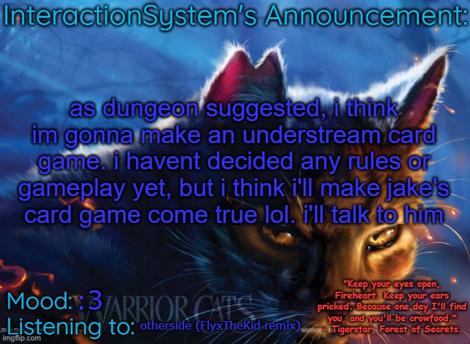 Interaction System's Announcement | as dungeon suggested, i think im gonna make an understream card game. i havent decided any rules or gameplay yet, but i think i'll make jake's card game come true lol. i'll talk to him; :3; otherside (FlyxTheKid remix) | image tagged in interaction system's announcement | made w/ Imgflip meme maker