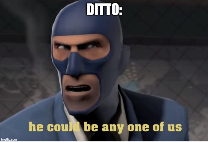 He could be anyone of us | DITTO: | image tagged in he could be anyone of us | made w/ Imgflip meme maker