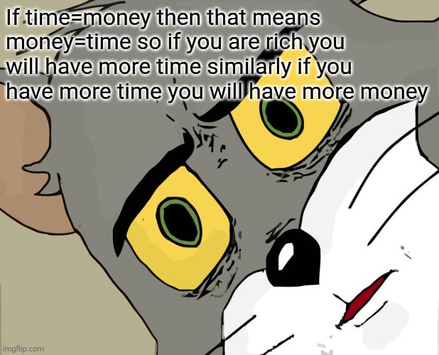 Big brain | If time=money then that means money=time so if you are rich you will have more time similarly if you have more time you will have more money | image tagged in big brain,funny,memes,meme,confusion,mind blowing | made w/ Imgflip meme maker