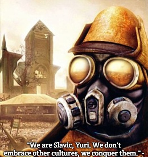 Slavic Iron Storm | "We are Slavic, Yuri. We don't embrace other cultures, we conquer them." - | image tagged in slavic iron storm,slavic empire | made w/ Imgflip meme maker