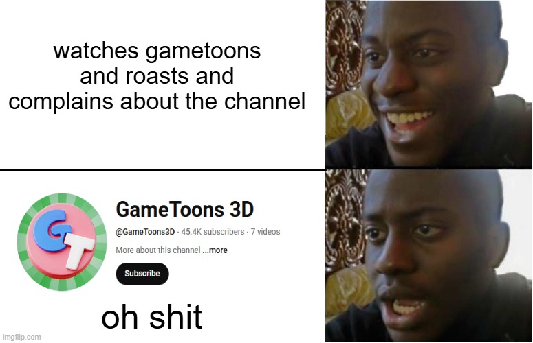 GAMETOONS MADE A 3D CHANNEL | watches gametoons and roasts and complains about the channel; oh shit | image tagged in disappointed black guy | made w/ Imgflip meme maker