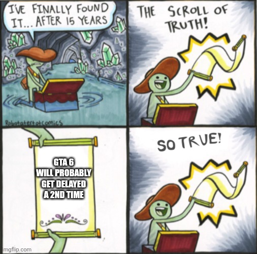 E | GTA 6 WILL PROBABLY GET DELAYED A 2ND TIME | image tagged in the real scroll of truth | made w/ Imgflip meme maker
