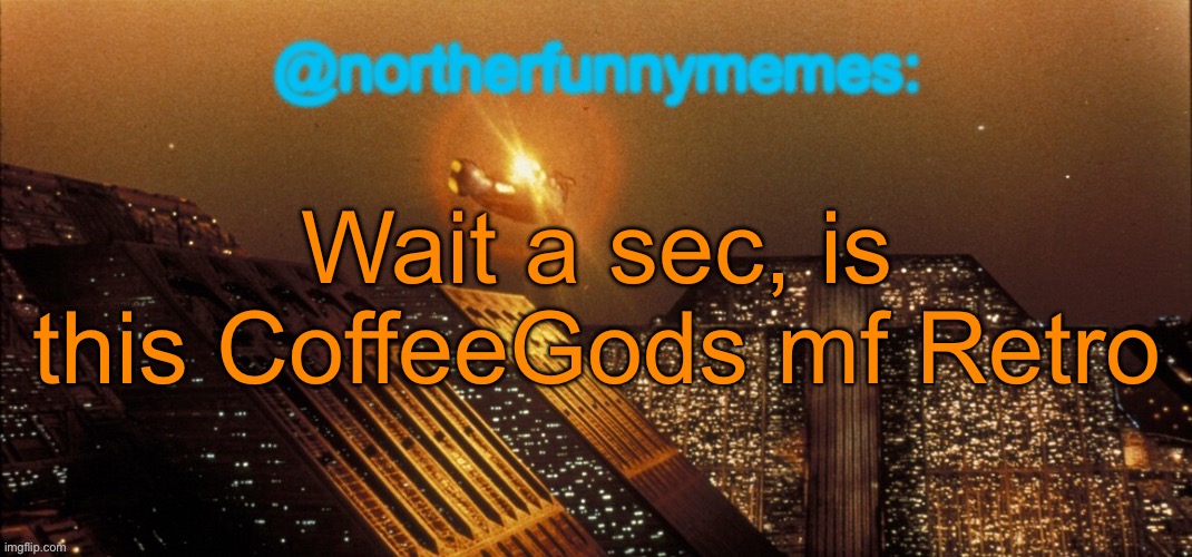northerfunnymemes announcement template | Wait a sec, is this CoffeeGods mf Retro | image tagged in northerfunnymemes announcement template | made w/ Imgflip meme maker