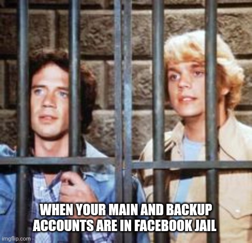 Social Media Jail | WHEN YOUR MAIN AND BACKUP ACCOUNTS ARE IN FACEBOOK JAIL | image tagged in dukes of hazard,social media,jail,facebook jail,content | made w/ Imgflip meme maker