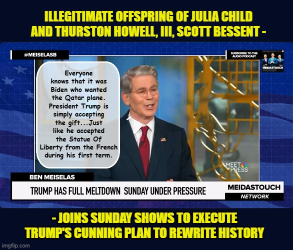 Trump takes credit for building the Great Wall of China and the invention of Fidget Spinners | ILLEGITIMATE OFFSPRING OF JULIA CHILD AND THURSTON HOWELL, III, SCOTT BESSENT -; Everyone knows that it was Biden who wanted the Qatar plane. President Trump is simply accepting the gift...Just like he accepted the Statue Of Liberty from the French during his first term. - JOINS SUNDAY SHOWS TO EXECUTE TRUMP'S CUNNING PLAN TO REWRITE HISTORY | image tagged in impeach trump,donald trump memes,government corruption,trump is a moron,statue of liberty | made w/ Imgflip meme maker