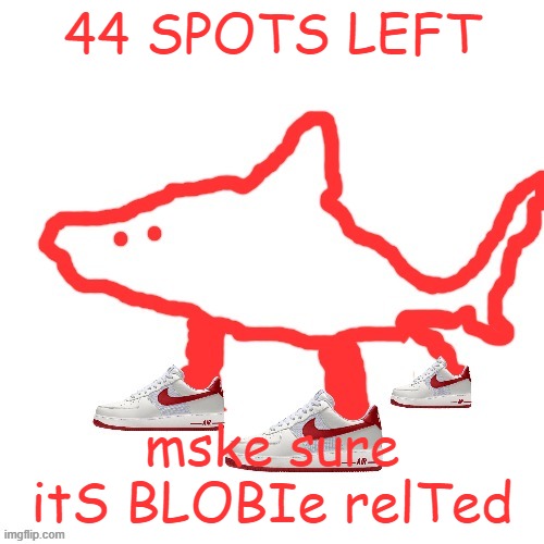 TRALALERO TRALALA | 44 SPOTS LEFT; mske sure itS BLOBIe relTed | image tagged in tralalero tralala | made w/ Imgflip meme maker